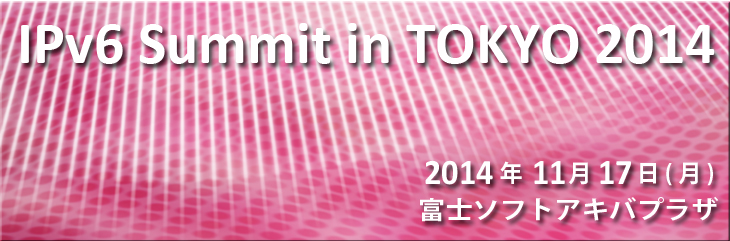 IPv6 Summit in TOKYO 2014